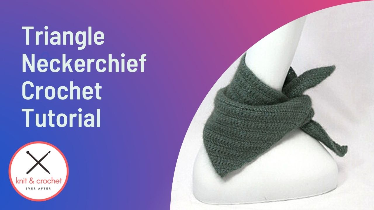 Triangle Neckerchief or Headscarf Pattern ~ Knit and Crochet Ever After